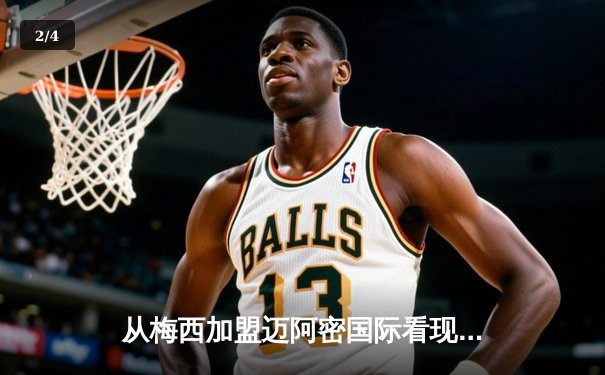 从梅西加盟迈阿密国际看现代体育的资本与叙事革命 - 2