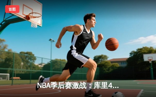 NBA季后赛激战：库里40分力挽狂澜，勇士加时险胜凯尔特人扳平总比分