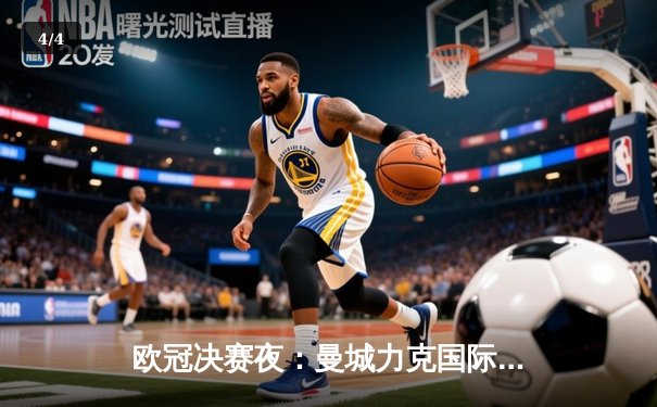 欧冠决赛夜：曼城力克国际米兰首夺大耳朵杯，哈兰德荣膺金靴 - 4