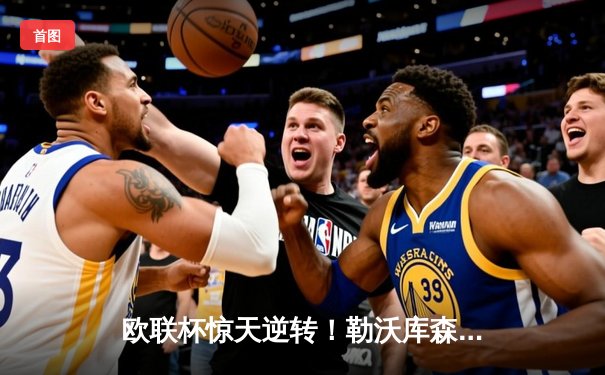 欧联杯惊天逆转！勒沃库森压哨绝平延续不败神话，47场不败刷新欧洲纪录